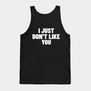 I Just Don't Like You. Funny Sarcastic NSFW Rude Inappropriate Saying Tank Top